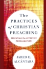 The Practices of Christian Preaching - Essentials for Effective Proclamation - Book