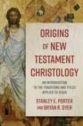 Origins of New Testament Christology - An Introduction to the Traditions and Titles Applied to Jesus - Book