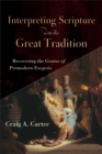 Interpreting Scripture with the Great Tradition - Recovering the Genius of Premodern Exegesis - Book