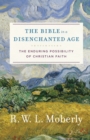 The Bible in a Disenchanted Age : The Enduring Possibility of Christian Faith - Book