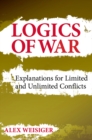 Logics of War : Explanations for Limited and Unlimited Conflicts - Book
