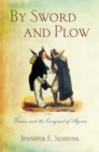 By Sword and Plow : France and the Conquest of Algeria - eBook
