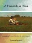 A Tremendous Thing : Friendship from the "Iliad" to the Internet - eBook
