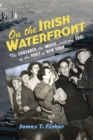 On the Irish Waterfront : The Crusader, the Movie, and the Soul of the Port of New York - eBook