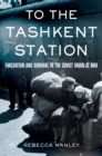 To the Tashkent Station : Evacuation and Survival in the Soviet Union at War - eBook