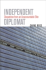 Independent Diplomat : Dispatches from an Unaccountable Elite - eBook