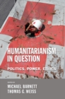 Humanitarianism in Question : Politics, Power, Ethics - eBook
