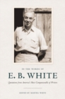 In the Words of E. B. White : Quotations from America's Most Companionable of Writers - eBook