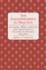 The Enlightenment in Practice : Academic Prize Contests and Intellectual Culture in France, 1670-1794 - eBook