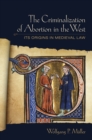 Criminalization of Abortion in the West : Its Origins in Medieval Law - eBook