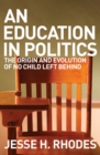 Education in Politics : The Origins and Evolution of No Child Left Behind - eBook