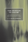 The Wisdom to Doubt : A Justification of Religious Skepticism - eBook