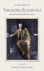 In the Words of Theodore Roosevelt : Quotations from the Man in the Arena - eBook