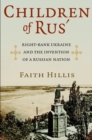Children of Rus' : Right-Bank Ukraine and the Invention of a Russian Nation - eBook