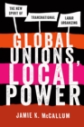 Global Unions, Local Power : The New Spirit of Transnational Labor Organizing - eBook