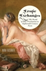 Erotic Exchanges : The World of Elite Prostitution in Eighteenth-Century Paris - eBook
