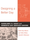 Designing a Better Day : Guidelines for Adult and Dementia Day Services Centers - eBook