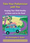 Take Your Pediatrician with You : Keeping Your Child Healthy at Home and on the Road - eBook