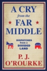 A Cry from the Far Middle : Dispatches from a Divided Land - eBook
