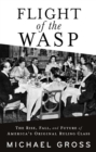 Flight of the WASP : The Rise, Fall, and Future of America's Original Ruling Class - Book