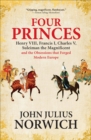 Four Princes : Henry VIII, Francis I, Charles V, Suleiman the Magnificent and the Obsessions that Forged Modern Europe - eBook