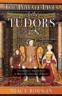 The Private Lives of the Tudors : Uncovering the Secrets of Britain's Greatest Dynasty - eBook