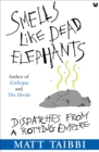 Smells Like Dead Elephants : Dispatches from a Rotting Empire - eBook