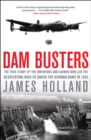 Dam Busters : The True Story of the Inventors and Airmen Who Led the Devastating Raid to Smash the German Dams in 1943 - eBook