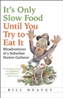 It's Only Slow Food Until You Try to Eat It : Misadventures of a Suburban Hunter-Gatherer - eBook