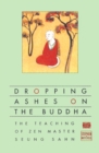 Dropping Ashes on the Buddha : The Teachings of Zen Master Seung Sahn - eBook