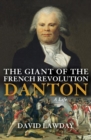 The Giant of the French Revolution : Danton, A Life - eBook