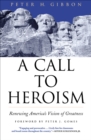A Call to Heroism : Renewing America's Vision of Greatness - eBook