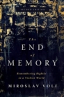 The End of Memory : Remembering Rightly in a Violent World - Book