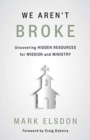 We Aren't Broke : Uncovering Hidden Resources for Mission and Ministry - Book