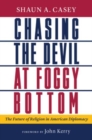 Chasing the Devil at Foggy Bottom : The Future of Religion in American Diplomacy - Book