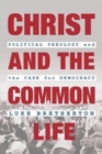 Christ and the Common Life : Political Theology and the Case for Democracy - Book