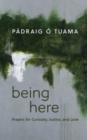 Being Here : Prayers for Curiosity, Justice, and Love - Book