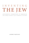 Inventing the Jew : Antisemitic Stereotypes in Romanian and Other Central-East European Cultures - eBook