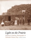 Light on the Prairie : Solomon D. Butcher, Photographer of Nebraska's Pioneer Days - eBook