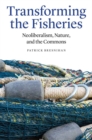 Transforming the Fisheries : Neoliberalism, Nature, and the Commons - Book