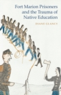 Fort Marion Prisoners and the Trauma of Native Education - eBook