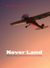Never Land : Adventures, Wonder, and One World Record in a Very Small Plane - eBook