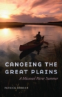 Canoeing the Great Plains : A Missouri River Summer - eBook