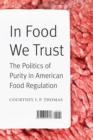 In Food We Trust : The Politics of Purity in American Food Regulation - eBook