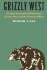 Grizzly West : A Failed Attempt to Reintroduce Grizzly Bears in the Mountain West - eBook