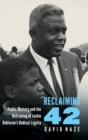 Reclaiming 42 : Public Memory and the Reframing of Jackie Robinson's Radical Legacy - Book