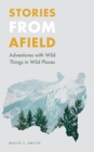 Stories from Afield : Adventures with Wild Things in Wild Places - eBook