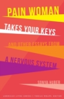 Pain Woman Takes Your Keys, and Other Essays from a Nervous System - Book