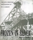 Frozen in Silver : The Life and Frontier Photography of P. E. Larson - Book