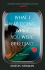What I Was Doing While You Were Breeding : A Memoir - Book